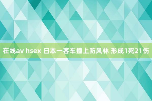 在线av hsex 日本一客车撞上防风林 形成1死21伤