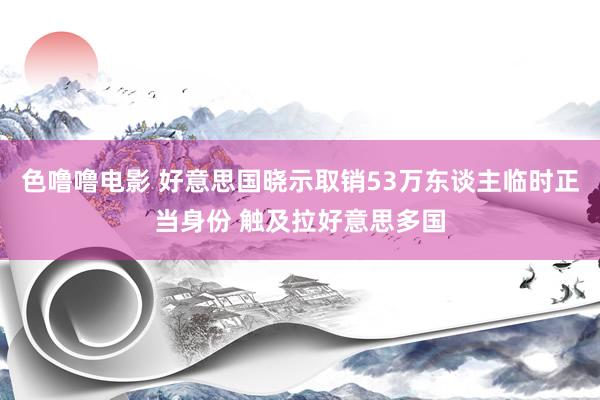 色噜噜电影 好意思国晓示取销53万东谈主临时正当身份 触及拉好意思多国