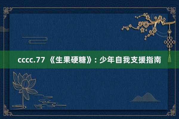 cccc.77 《生果硬糖》: 少年自我支援指南